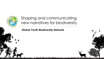 Shaping and communicating  new narratives for biodiversity  Global Youth Biodiversity Network  The