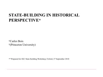 STATE-BUILDING IN HISTORICAL PERSPECTIVE * o Carles Boix o (Princeton University) o * Prepared for