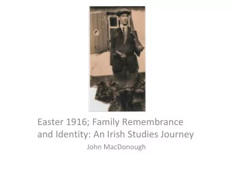 Easter 1916; Family Remembrance  and Identity: An Irish Studies Journey  John MacDonough  MA