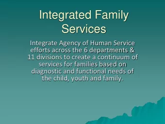 Integrated Family  Services  Integrate Agency of Human Service  efforts across the 6 departments