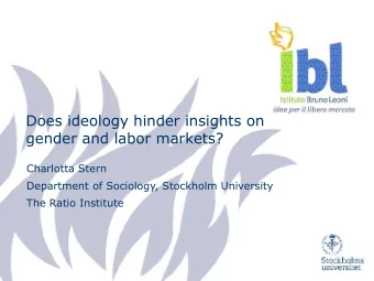 Does ideology hinder insights on  gender and labor markets?  Charlotta Stern  Department of