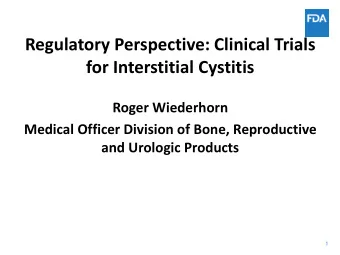 Regulatory Perspective: Clinical Trials  for Interstitial Cystitis  Roger Wiederhorn  Medical