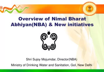 Overview of Nimal Bharat Abhiyan(NBA) &amp; New initiatives  Shri Sujoy Mojumdar, Director(NBA)