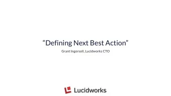Defining Next Best Action  Grant Ingersoll, Lucidworks CTO  Agenda  Defining Next Best