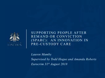 SUPPORTING PEOPLE AFTER  REMAND OR CONVICTION  (SPARC):  AN INNOVATION IN  PRE-CUSTODY CARE  Lauren