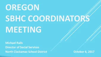 OREGON  SBHC COORDINATORS  MEETING  Michael Ralls  Director of Social Services  North Clackamas