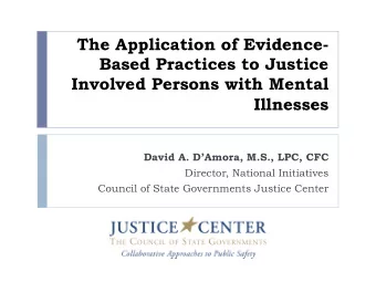 The Application of Evidence-  Based Practices to Justice  Involved Persons with Mental  Illnesses