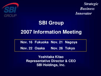 SBI Group  2007 Information Meeting  Nov. 16 Fukuoka Nov. 21 Nagoya  Nov. 22 Osaka  Nov. 26 Tokyo