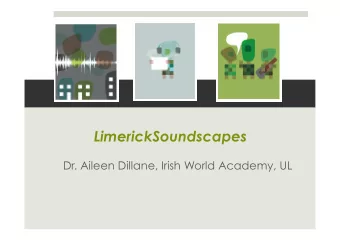 LimerickSoundscapes  Dr. Aileen Dillane, Irish World Academy, UL  Purpose of today 1. To Introduce