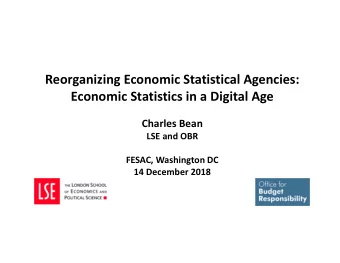 Reorganizing Economic Statistical Agencies: Economic Statistics in a Digital Age Charles Bean LSE