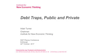 Debt Traps, Public and Private  Adair Turner  Chairman  Institute for New Economic Thinking  INET