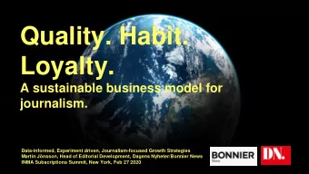 Quality. Habit.  Loyalty.  A sustainable business model for  journalism.  Data-informed, Experiment
