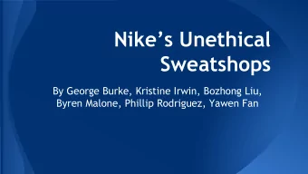 Nikes Unethical  Sweatshops  By George Burke, Kristine Irwin, Bozhong Liu,  Byren Malone,