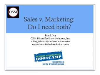 Sales v. Marketing:  Do I need both?  Tom Libby  CEO, Diversified Sales Solutions, Inc.