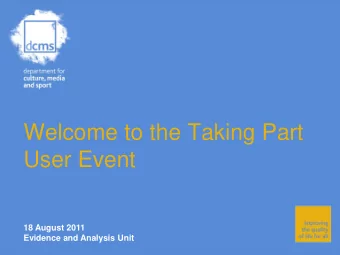 Welcome to the Taking Part  User Event  18 August 2011  Evidence and Analysis Unit  Introduction