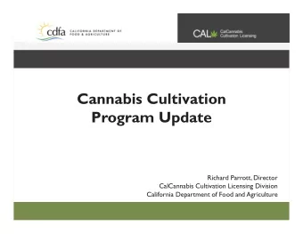 Cannabis Cultivation  Program Update  Richard Parrott, Director  CalCannabis Cultivation Licensing