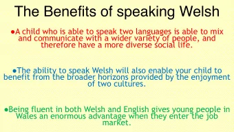 The Benefits of speaking Welsh  A child who is able to speak two languages is able to mix  and
