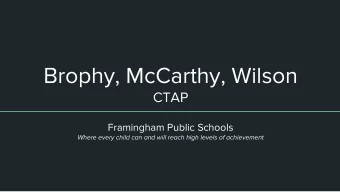 Brophy, McCarthy, Wilson  CTAP  Framingham Public Schools  Where every child can and will reach