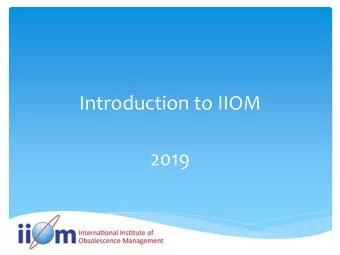 Introduction to IIOM  2019  Who are IIOM?  The  International  Institute  of  Obsolescence