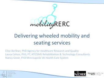Delivering wheeled mobility and  seating services  Elise Berliner, PhD Agency for Healthcare
