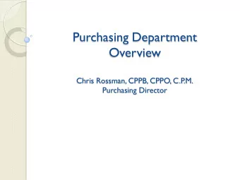 Purchasing Department  Overview  Chris Rossman, CPPB, CPPO, C.P  .M.  Purchasing Director  Agenda