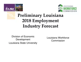 Preliminary Louisiana  2018 Employment  Industry Forecast  Division of Economic  Louisiana