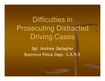 Difficulties in  Prosecuting Distracted  Driving Cases  Sgt. Andrew Gallagher  Stamford Police