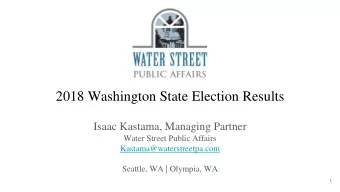 2018 Washington State Election Results  Isaac Kastama, Managing Partner  Water Street Public