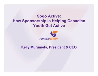 Sogo Active:  How Sponsorship is Helping Canadian  Youth Get Active  Kelly Murumets, President