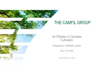 THE CAMFIL GROUP  Air Filtration in Cannabis  Cultivation  Presented to: ASHRAE London  Date:
