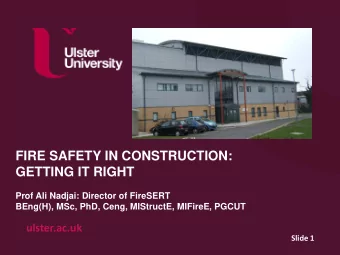 FIRE SAFETY IN CONSTRUCTION:  GETTING IT RIGHT  Prof Ali Nadjai: Director of FireSERT  BEng(H),
