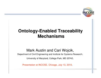 Ontology-Enabled Traceability  Mechanisms  Mark Austin and Cari Wojcik,  Department of Civil