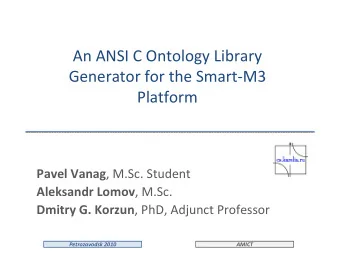 An ANSI C Ontology Library Generator for the Smart  M3  Platform Pavel Vanag , M.Sc. Student