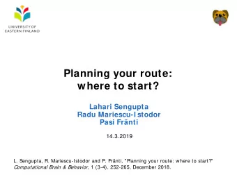 Planning your route:  where to start?  Lahari Sengupta  Radu Mariescu-I stodor  Pasi Frnti