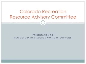 Resource Advisory Committee  P R E S E N T A T I O N  T O  B L M  C O L O R A D O  R E S O U R C E