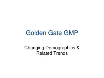 Golden Gate GMP  Changing Demographics &amp;  Related Trends  Questions To Pursue    Regional