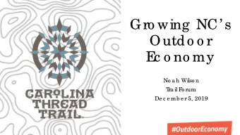 Gro wing  NC s  Outdo o r  E  c o no my  No a h Wilso n  T  ra il F  o rum  De c e mb e r 5,