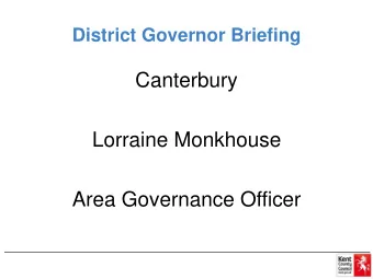 Canterbury  Lorraine Monkhouse  Area Governance Officer  Agenda  1. Outline of the meeting-