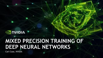 MIXED PRECISION TRAINING OF  DEEP NEURAL NETWORKS  Carl Case, NVIDIA  OUTLINE  1. What is mixed