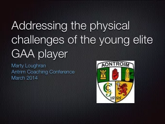 Addressing the physical  challenges of the young elite  GAA player  Marty Loughran  Antrim Coaching