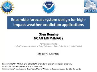 Ensemble forecast system design for high-  impact weather prediction applications  Glen Romine
