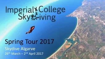 Spring Tour 2017  Skydive Algarve 26 th March  2 nd April 2017  Why come?  1. The view  2. The