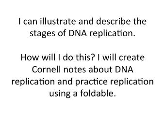 I  can  illustrate  and  describe  the    stages  of  DNA  replica7on.