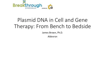 Plasmid DNA in Cell and Gene  Therapy: From Bench to Bedside  James Brown, Ph.D.  Aldevron  Getting