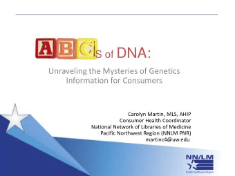 S of DNA:  Unraveling the Mysteries of Genetics  Information for Consumers  Carolyn Martin, MLS,