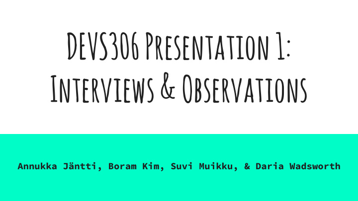 devs306 presentation 1 interviews observations