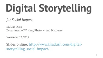 Digital Storytelling  for Social Impact  Dr. Lisa Dush  Department of Writing, Rhetoric, and