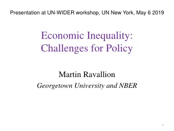 Economic Inequality:  Challenges for Policy  Martin Ravallion  Georgetown University and NBER  1
