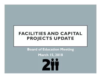 FACILITIES AND CAPITAL  PROJECTS UPDATE  Board of Education Meeting  March 15, 2018  PROJECT