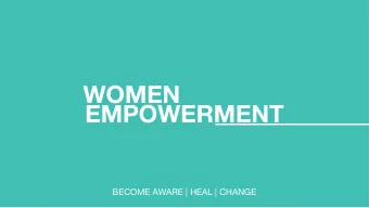 WOMEN  EMPOWERMENT  BECOME AWARE | HEAL | CHANGE  Woman empowerment is the assertion of woman in